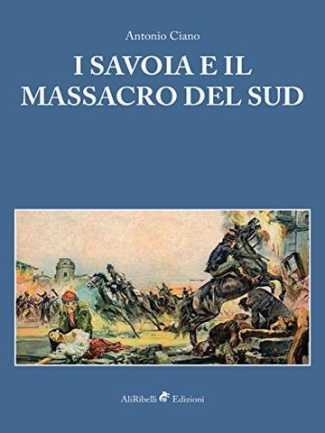 I Savoia e il Massacro del Sud (Brigantaggio e Meridione)